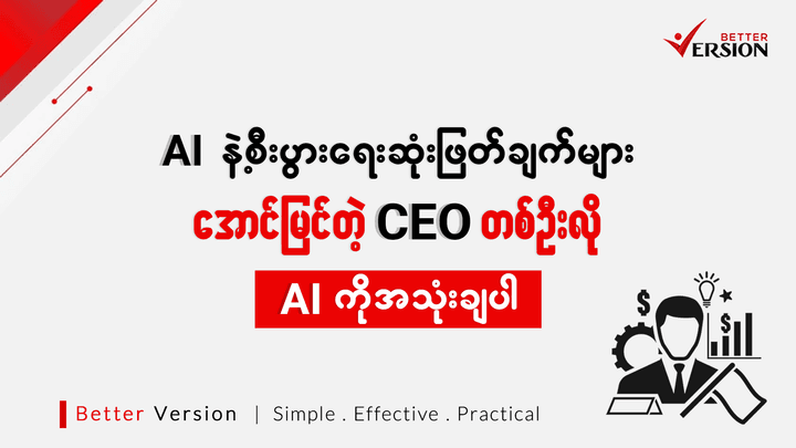 AI နဲ့ စီးပွားရေး ဆုံးဖြတ်ချက်တွေ ချမှတ်ခြင်း -  အောင်မြင်တဲ့ CEO တစ်ဦးလို AI ကို ဘယ်လို အသုံးချမလဲ။